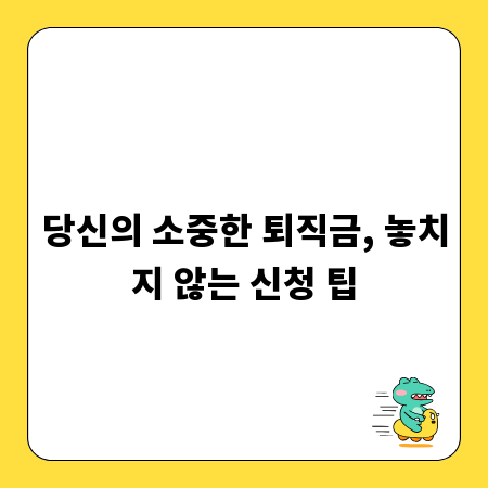 당신의 소중한 퇴직금, 놓치지 않는 신청 팁