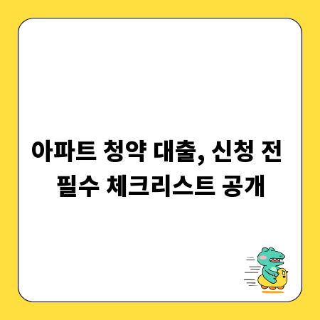 아파트 청약 대출, 신청 전 필수 체크리스트 공개