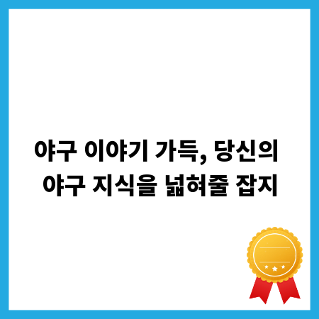 야구 이야기 가득, 당신의 야구 지식을 넓혀줄 잡지