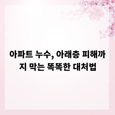 아파트 누수, 아래층 피해까지 막는 똑똑한 대처법