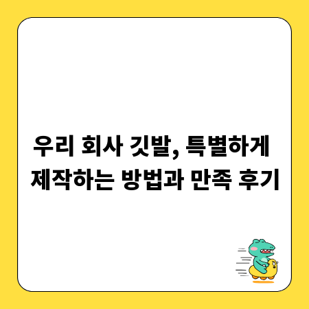 우리 회사 깃발, 특별하게 제작하는 방법과 만족 후기