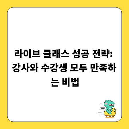 라이브 클래스 성공 전략: 강사와 수강생 모두 만족하는 비법