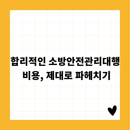 합리적인 소방안전관리대행 비용, 제대로 파헤치기
