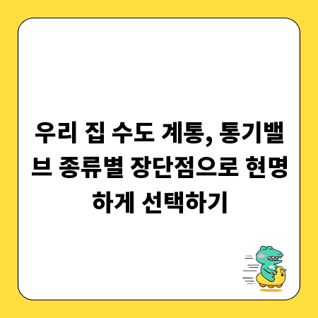 우리 집 수도 계통, 통기밸브 종류별 장단점으로 현명하게 선택하기