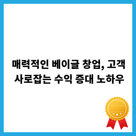매력적인 베이글 창업, 고객 사로잡는 수익 증대 노하우