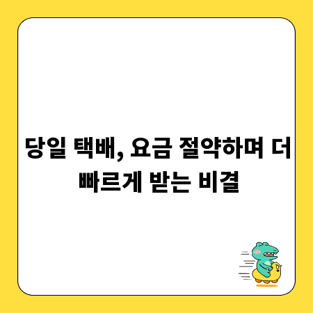 당일 택배, 요금 절약하며 더 빠르게 받는 비결