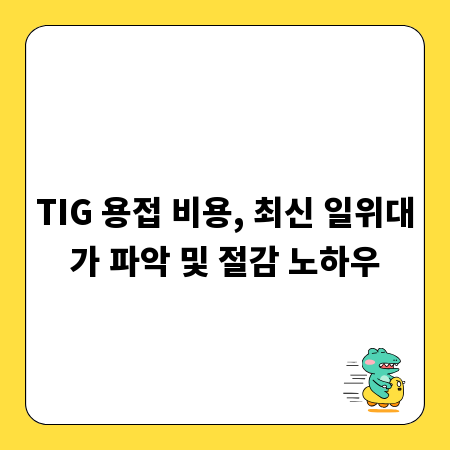 TIG 용접 비용, 최신 일위대가 파악 및 절감 노하우