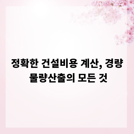 정확한 건설비용 계산, 경량 물량산출의 모든 것
