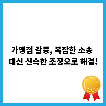 가맹점 갈등, 복잡한 소송 대신 신속한 조정으로 해결!