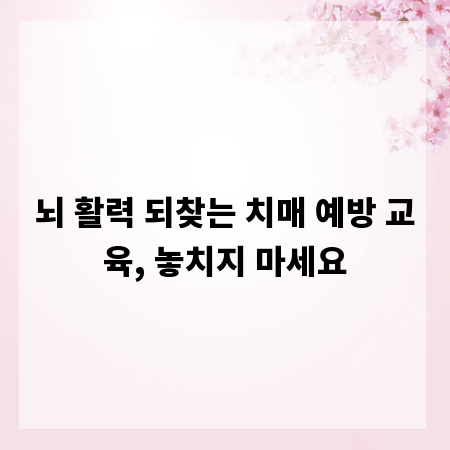 뇌 활력 되찾는 치매 예방 교육, 놓치지 마세요