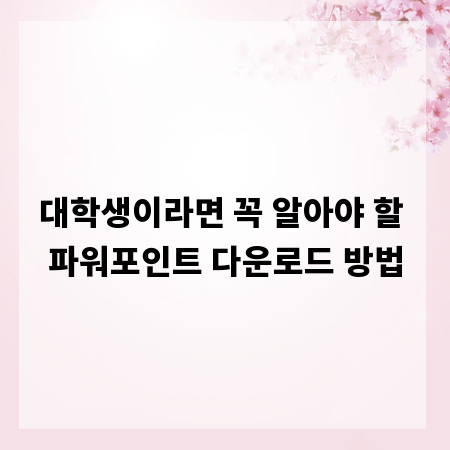 대학생이라면 꼭 알아야 할 파워포인트 다운로드 방법
