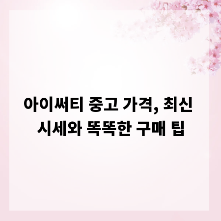 아이써티 중고 가격, 최신 시세와 똑똑한 구매 팁