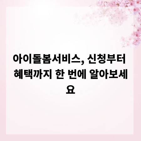 아이돌봄서비스, 신청부터 혜택까지 한 번에 알아보세요