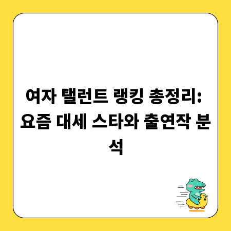 여자 탤런트 랭킹 총정리: 요즘 대세 스타와 출연작 분석