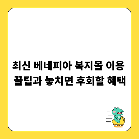최신 베네피아 복지몰 이용 꿀팁과 놓치면 후회할 혜택