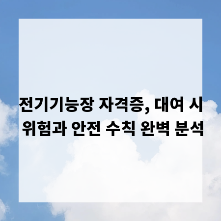 전기기능장 자격증, 대여 시 위험과 안전 수칙 완벽 분석