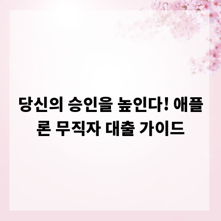 당신의 승인을 높인다! 애플론 무직자 대출 가이드