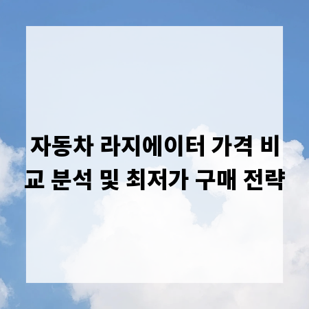자동차 라지에이터 가격 비교 분석 및 최저가 구매 전략