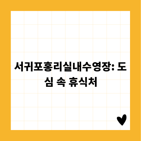 서귀포홍리실내수영장: 도심 속 휴식처