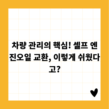 차량 관리의 핵심! 셀프 엔진오일 교환, 이렇게 쉬웠다고?