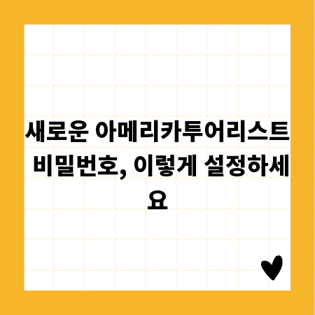 새로운 아메리카투어리스트 비밀번호, 이렇게 설정하세요