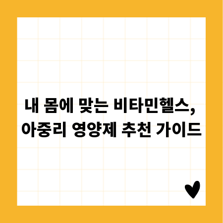 내 몸에 맞는 비타민헬스, 아중리 영양제 추천 가이드