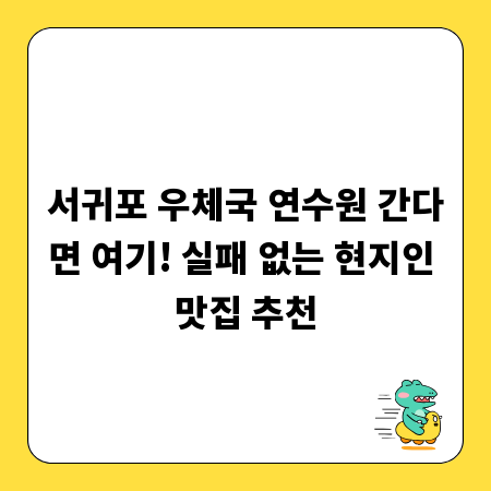 서귀포 우체국 연수원 간다면 여기! 실패 없는 현지인 맛집 추천