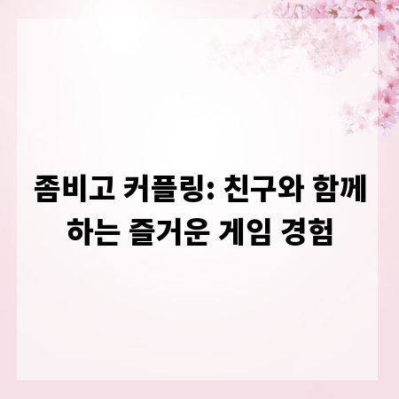 좀비고 커플링: 친구와 함께하는 즐거운 게임 경험