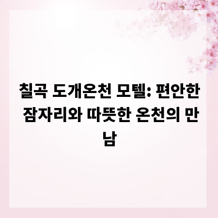 칠곡 도개온천 모텔: 편안한 잠자리와 따뜻한 온천의 만남