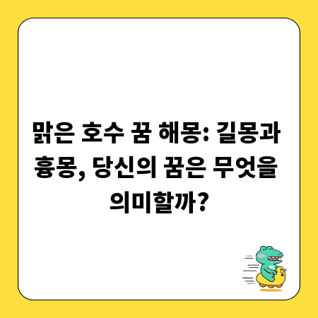 맑은 호수 꿈 해몽: 길몽과 흉몽, 당신의 꿈은 무엇을 의미할까?