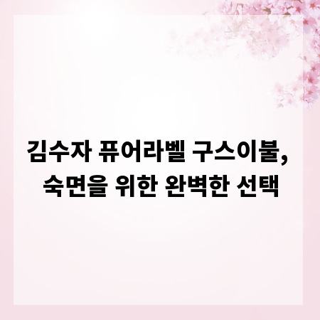 김수자 퓨어라벨 구스이불, 숙면을 위한 완벽한 선택