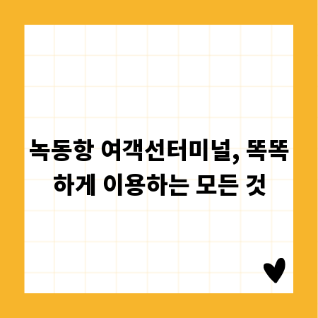 녹동항 여객선터미널, 똑똑하게 이용하는 모든 것