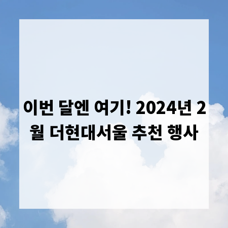 이번 달엔 여기! 2024년 2월 더현대서울 추천 행사