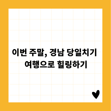 이번 주말, 경남 당일치기 여행으로 힐링하기