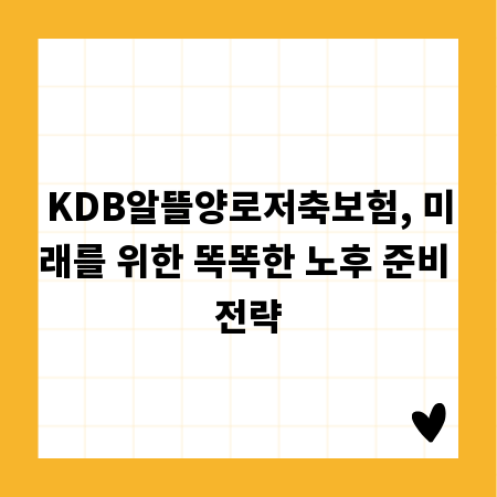 KDB알뜰양로저축보험, 미래를 위한 똑똑한 노후 준비 전략