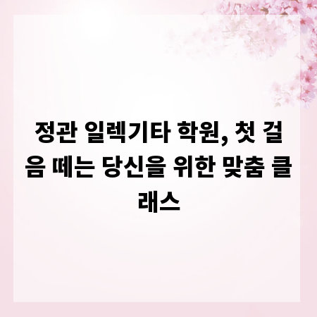 정관 일렉기타 학원, 첫 걸음 떼는 당신을 위한 맞춤 클래스