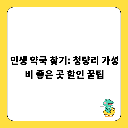 인생 약국 찾기: 청량리 가성비 좋은 곳 할인 꿀팁
