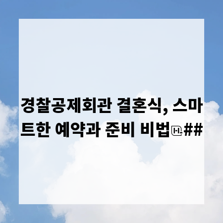 경찰공제회관 결혼식, 스마트한 예약과 준비 비법
##