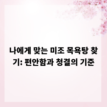 나에게 맞는 미조 목욕탕 찾기: 편안함과 청결의 기준