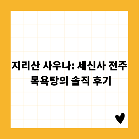 지리산 사우나: 세신사 전주 목욕탕의 솔직 후기