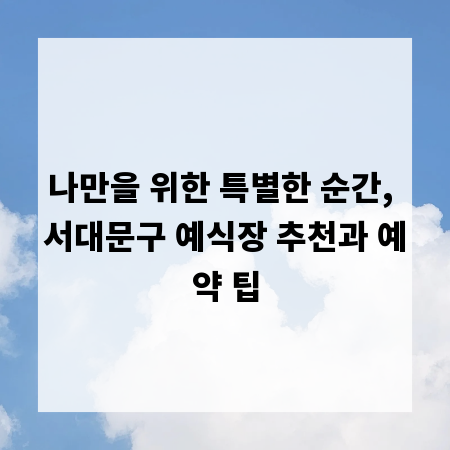 나만을 위한 특별한 순간, 서대문구 예식장 추천과 예약 팁