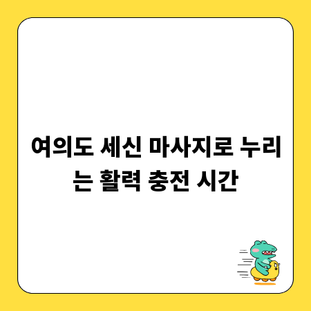 여의도 세신 마사지로 누리는 활력 충전 시간