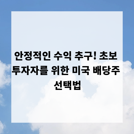 안정적인 수익 추구! 초보 투자자를 위한 미국 배당주 선택법