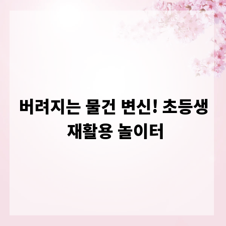 버려지는 물건 변신! 초등생 재활용 놀이터