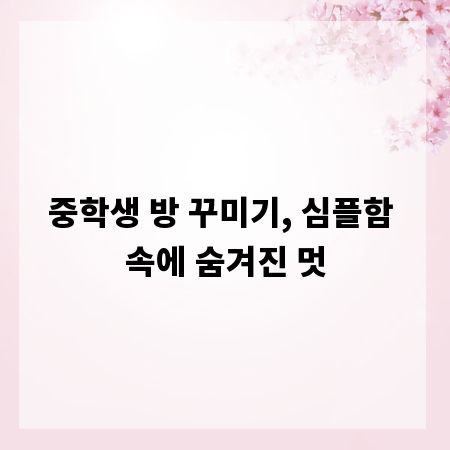 중학생 방 꾸미기, 심플함 속에 숨겨진 멋