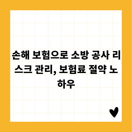 손해 보험으로 소방 공사 리스크 관리, 보험료 절약 노하우
