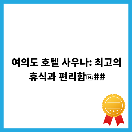 여의도 호텔 사우나: 최고의 휴식과 편리함
##