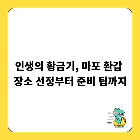 인생의 황금기, 마포 환갑 장소 선정부터 준비 팁까지