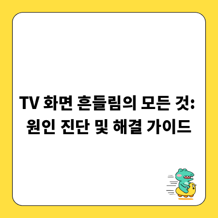 TV 화면 흔들림의 모든 것: 원인 진단 및 해결 가이드