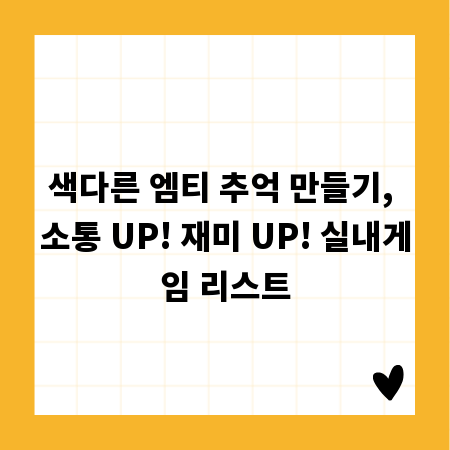 색다른 엠티 추억 만들기, 소통 UP! 재미 UP! 실내게임 리스트